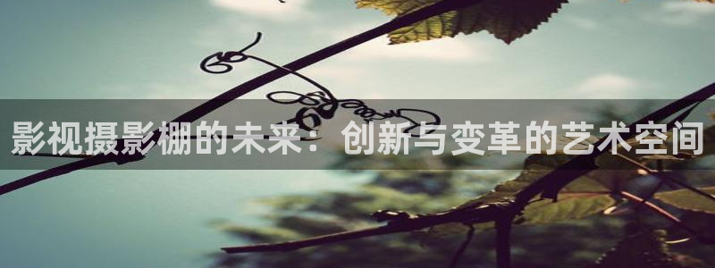 桔子影视：影视摄影棚的未来：创新与变革的艺术空间